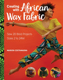 Creating with African Wax Fabric : Sew 20 Bold Projects; Sizes 2 to 24W-9781644032893