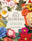 Make Felt Flowers : Four Seasons of Crafting Modern Plants & Flowers-9781644034088