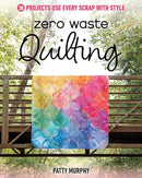 Zero Waste Quilting : 38 Projects Use Every Scrap with Style-9781644034712