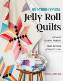 Not-Your-Typical Jelly Roll Quilts : 14 Cute & Creative Projects; Make the Most of Your Precuts-9781644035542