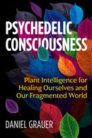 Psychedelic Consciousness : Plant Intelligence for Healing Ourselves and Our Fragmented World-9781644110300