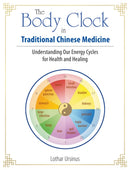 The Body Clock in Traditional Chinese Medicine : Understanding Our Energy Cycles for Health and Healing-9781644110362
