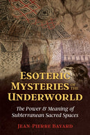 Esoteric Mysteries of the Underworld : The Power and Meaning of Subterranean Sacred Spaces-9781644110621