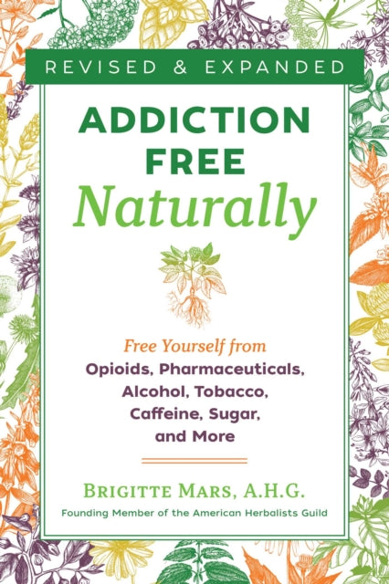Addiction-Free Naturally : Free Yourself from Opioids, Pharmaceuticals, Alcohol, Tobacco, Caffeine, Sugar, and More-9781644111116