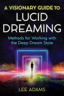 A Visionary Guide to Lucid Dreaming : Methods for Working with the Deep Dream State-9781644112373