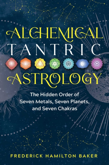 Alchemical Tantric Astrology : The Hidden Order of Seven Metals, Seven Planets, and Seven Chakras-9781644112809