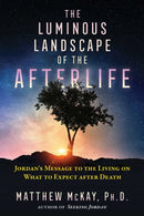 The Luminous Landscape of the Afterlife : Jordan's Message to the Living on What to Expect after Death-9781644112847