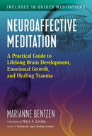 Neuroaffective Meditation : A Practical Guide to Lifelong Brain Development, Emotional Growth, and Healing Trauma-9781644113523