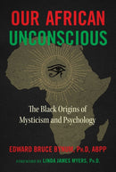 Our African Unconscious : The Black Origins of Mysticism and Psychology-9781644113967