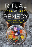 Ritual as Remedy : Embodied Practices for Soul Care-9781644114247