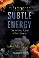 The Science of Subtle Energy : The Healing Power of Dark Matter-9781644114520