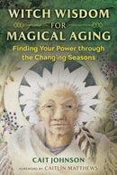Witch Wisdom for Magical Aging : Finding Your Power through the Changing Seasons-9781644114773