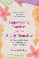Empowering Practices for the Highly Sensitive : An Experiential Guide to Working with Subtle Energies-9781644114926
