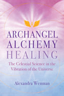 Archangel Alchemy Healing : The Celestial Science in the Vibration of the Universe-9781644115626