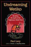 Undreaming Wetiko : Breaking the Spell of the Nightmare Mind-Virus-9781644115664