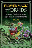 Flower Magic of the Druids : How to Craft Potions, Spells, and Enchantments-9781644116395