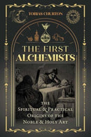 The First Alchemists : The Spiritual and Practical Origins of the Noble and Holy Art-9781644116838