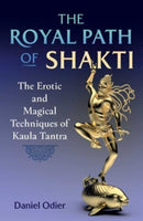 The Royal Path of Shakti : The Erotic and Magical Techniques of Kaula Tantra-9781644117163