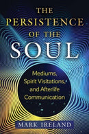 The Persistence of the Soul : Mediums, Spirit Visitations, and Afterlife Communication-9781644117187