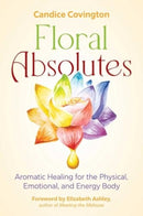 Floral Absolutes : Aromatic Healing for the Physical, Emotional, and Energy Body-9781644117385