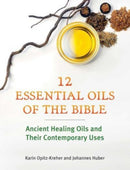 Twelve Essential Oils of the Bible : Ancient Healing Oils and Their Contemporary Uses-9781644117651