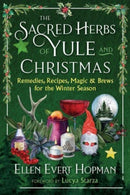 The Sacred Herbs of Yule and Christmas : Remedies, Recipes, Magic, and Brews for the Winter Season-9781644117804