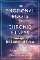 The Emotional Roots of Chronic Illness : Homeopathy for Existential Stress-9781644117842