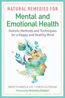 Natural Remedies for Mental and Emotional Health : Holistic Methods and Techniques for a Happy and Healthy Mind-9781644117866