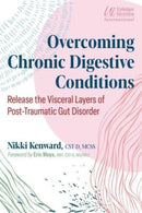Overcoming Chronic Digestive Conditions : Release the Visceral Layers of Post-Traumatic Gut Disorder-9781644117880