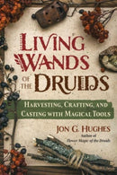 Living Wands of the Druids : Harvesting, Crafting, and Casting with Magical Tools-9781644118030