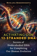 Activating Our 12-Stranded DNA : Secrets of Dodecahedral DNA for Completing Our Human Evolution-9781644118450