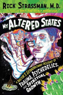 My Altered States : A Doctor's Extraordinary Account of Trauma, Psychedelics, and Spiritual Growth-9781644119792