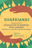 Guardianas : Dispatches from the Association of Midwives Rosa Andrade / Despachos de la Asociacion de Parteras Rosa Andrade-9781644214763