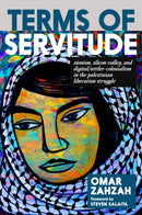 Terms of Servitude : Zionism, Silicon Valley, and Digital/Settler-Colonialism in the Palestinian Liberation Struggle-9781644214800