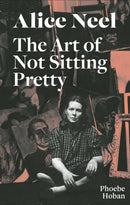 Alice Neel: The Art of Not Sitting Pretty-9781644230527