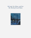 By Land, Air, Home, and Sea: The World of Frank Walter-9781644231012