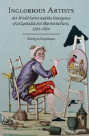 Inglorious Artists : Art World Satire and the Emergence of a Capitalist Art Market in Paris, 1750-1850-9781644533635