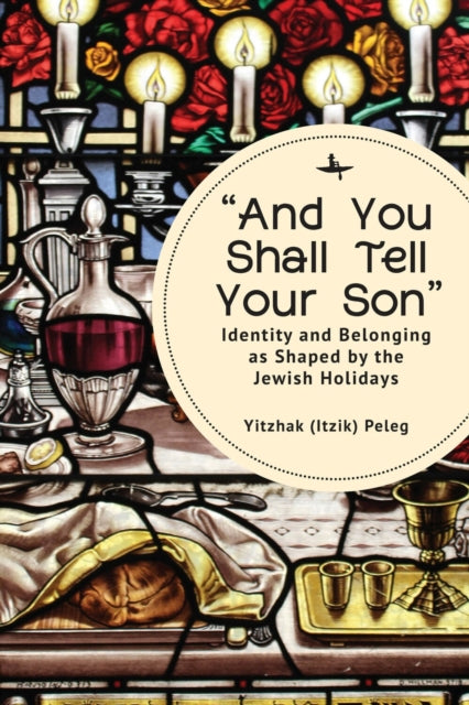 "And You Shall Tell Your Son" : Identity and Belonging as Shaped by the Jewish Holidays-9781644698310