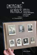 Emerging Heroes : WWII-Era Diplomats, Jewish Refugees, and Escape to Japan-9781644698693