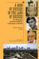 A Man of Success in the Land of Success : The Biography of Marcel Goldman, a Kracovian in Tel Aviv-9781644698723
