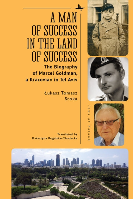 A Man of Success in the Land of Success : The Biography of Marcel Goldman, a Kracovian in Tel Aviv-9781644698723
