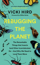 Rebugging the Planet : The Remarkable Things that Insects (and Other Invertebrates) Do - And Why We Need to Love Them More-9781645020189