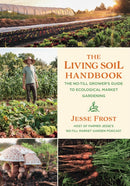 The Living Soil Handbook : The No-Till Grower's Guide to Ecological Market Gardening-9781645020264