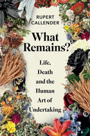 What Remains? : Life, Death and the Human Art of Undertaking-9781645020509