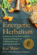Energetic Herbalism : A Guide to Sacred Plant Traditions Integrating Elements of Vitalism, Ayurveda, and Chinese Medicine-9781645020820