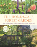 The Home-Scale Forest Garden : How to Plan, Plant, and Tend a Resilient Edible Landscape-9781645020981