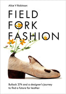 Field, Fork, Fashion : Bullock 374 and a Designer's Journey to Find a Future for Leather-9781645021193