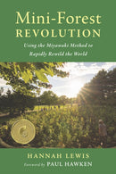 Mini-Forest Revolution : Using the Miyawaki Method to Rapidly Rewild the World-9781645021278