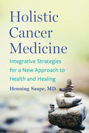 Holistic Cancer Medicine : Integrative Strategies for a New Approach to Health and Healing-9781645021551