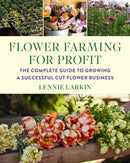 Flower Farming for Profit : The Complete Guide to Growing a Successful Cut Flower Business-9781645021766
